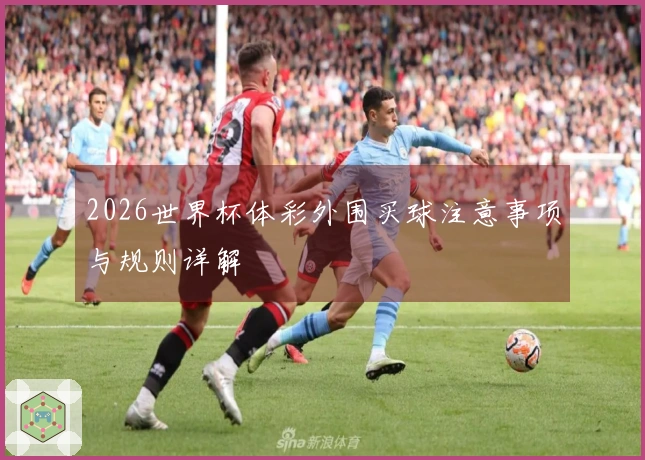 2026世界杯体彩外围买球注意事项与规则详解