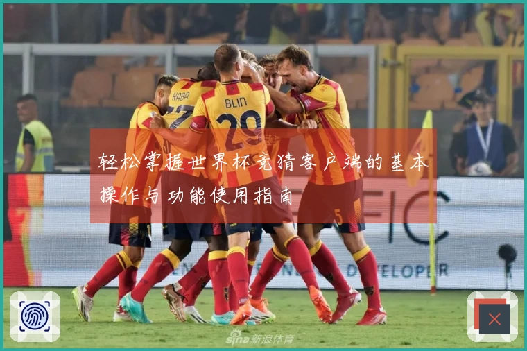 轻松掌握世界杯竞猜客户端的基本操作与功能使用指南