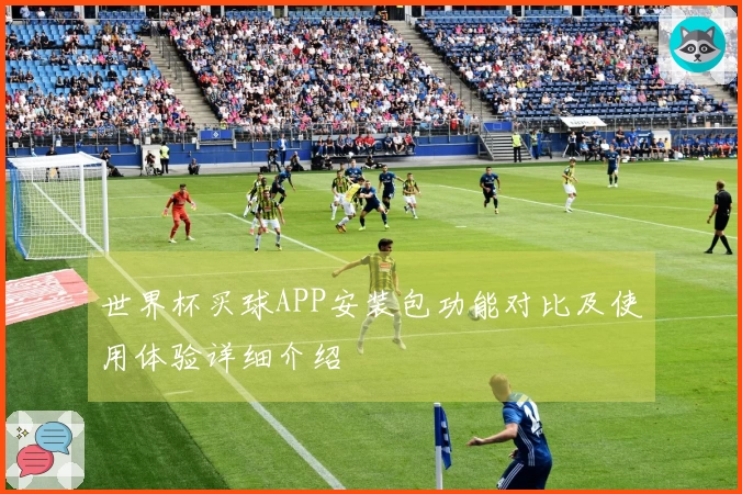 世界杯买球APP安装包功能对比及使用体验详细介绍