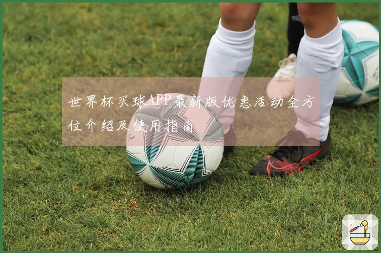 世界杯买球APP最新版优惠活动全方位介绍及使用指南