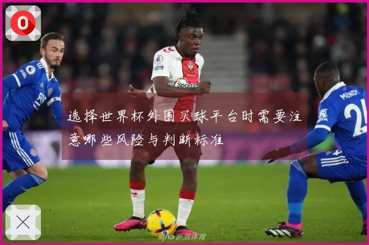 选择世界杯外围买球平台时需要注意哪些风险与判断标准